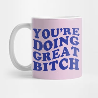 Youre Doing Great Bitch Mug